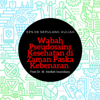 Eps. 8 Sepulang Kuliah: Wabah Pseudosains Kesehatan di Zaman Paska Kebenaran ft. Dr. M Atoillah