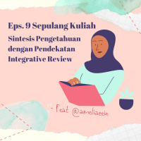 Eps. 9 Sepulang Kuliah: Sintesis Pengetahuan dengan Pendekatan Integrative Review