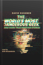 The World’s Most Dangerous Geek: And More True Hacking Stories