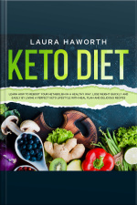 Keto Diet: Learn How To Reboot Your Metabolism In A Healthy Way, Lose Weight Quickly And Easily By Living A Perfect Keto Lifestyle With Meal Plan And Delicious Recipes