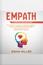 Empath – A Complete Healing Guide: Self-discovery, Coping Strategies, Survival Techniques For Highly Sensitive People. Dealing With The Effects Of Empathy And How To Develop To Enhance Your Life Now!