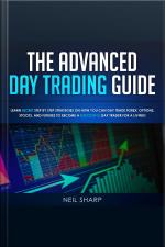 The Advanced Day Trading Guide: Learn Secret Strategies On How You Can Day Trade Forex, Options, Stocks, And Futures To Become A Successful Day Trader For A Living!