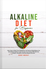 Alkaline Diet For Beginners: Learn How To Reset Your Metabolism And Improve Body Balance For Astonishing Healthy Living! Increase Your Energy With Delicious Recipes, Smoothies  Herbal Medicine Secrets!