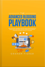 The Advanced Blogging Playbook: Follow The Best Beginners Guide For Making Passive Income With Blogs Today! Learn Secret Writing, Marketing And Research Strategies For Gaining Success As A Blogger!