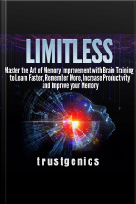 Limitless: Master The Art Of Memory Improvement With Brain Training To Learn Faster, Remember More, Increase Productivity And Improve Memory