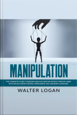 Manipulation: The Complete Guide To Reading And Influencing People Through Dark Psychology, Mind Control, Persuasion, Nlp, And Body Language