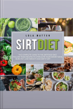 Sirt Diet: The Complete Guide To The Sirtfood Diet, Follow These Recipes To Stimulate Your Skinny Gene, Burn Fat, Lose Weight And Keep It Off