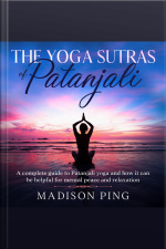 The Yoga Sutras Of Patanjali: A Complete Guide To Patanjali Yoga And How It Can Be Helpful For Mental Peace And Relaxation