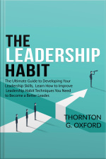 The Leadership Habit: The Ultimate Guide To Developing Your Leadership Skills, Learn How To Improve Leadership Habit Techniques You Need To Become A Better Leader