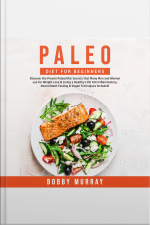 Paleo Diet For Beginners: Discover The Proven Paleolithic Secrets That Many Men And Women Use For Weight Loss  Living A Healthy Life! Anti Inflammatory, Intermittent Fasting  Vegan Techniques Included!
