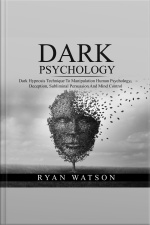 Dark Psychology: Dark Hypnosis Technique To Manipulation Human Psychology, Deception, Subliminal Persuasion And Mind Control