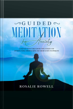 Guided Meditation For Anxiety: A Complete Guide For Beating Stress And Anxiety Using Mindfulness And Meditation Techniques