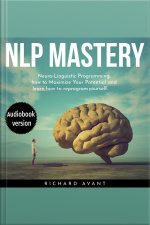 Nlp Mastery: Nеurо-linguiѕtiс Programming, How To Maximize Your Potential And Learn How To Reprogram Yourself