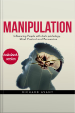 Manipulation: Influencing People With Dark Psichology, Mind Control And Persuasion