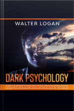 Dark Psychology: Learn The Secrets To Analyzing People And Developing A Mental Connection Using Manipulation, Deception, And Npl Techniques