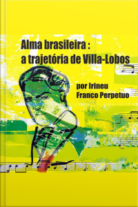 Alma Brasileira: a Trajetória de Villa-Lobos