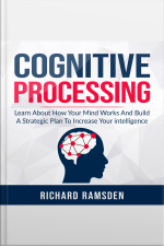 Cognitive Processing - Learn About How Your Mind Works And Build A Strategic Plan To Increase Your Intelligence
