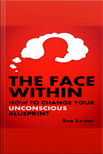 The Face Within - How To Change Your Unconscious Blueprint