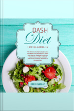 Dash Diet For Beginners: The Ultimate Healthy Eating Solution And Weight Loss Program For Chronic Inflammation, Diabetes Prevention, Hypertension, And Lower Blood Pressure By Learning The Power Of The Dash Diet!