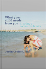 What Your Child Needs From You - Creating A Connected Family
