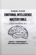 Emotional Intelligence Mastery Bible: Empath, Codependency, Emotional Intelligence 2.0