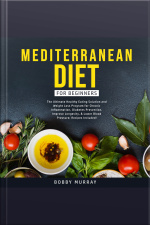 Mediterranean Diet For Beginners: The Ultimate Healthy Eating Solution And Weight Loss Program For Chronic Inflammation, Diabetes Prevention, Improve Longevity,  Lower Blood Pressure Recipes Included!
