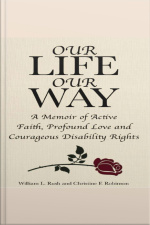 Our Life Our Way A Memoir Of Active Faith, Profound Love And Courageous Disability Rights