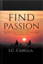 Find Your Passion: The Ultimate Guide To Pursuing Ones Passion, Learn Ways On How You Can Find Your Passion And Start Making Money Doing The Thing You Love