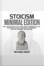 Stoicism Minimal Edition: How The Philosophy Of The Stoics Works, Understanding And Practicing Stoicism, Learn The Art Of Happiness And How To Manage Your Emotions