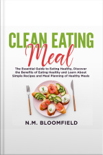 Clean Eating Meal: The Essential Guide To Eating Healthy, Discover The Benefits Of Eating Healthy And Learn About Simple Recipes And Meal Planning Of Healthy Meals