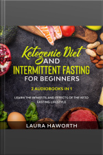 Ketogenic Diet And Intermittent Fasting For Beginners: 2 Audiobooks In 1 - Learn The Benefits And Effects Of The Keto Fasting Lifestyle