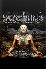 Easy Journey To The Astral Planes  Beyond The Yogis Guide To Spiritual Travel