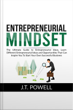 Entrepreneurial Mindset: The Ultimate Guide To Entrepreneurial Ideas, Learn Different Entrepreneurial Ideas And Opportunities That Can Inspire You To Start Your Own Successful Business