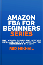 Amazon Fba For Beginners Series: Start Your Fba Business, Find Profitable Physical Products And Make A Full-time Income Selling On Amazon