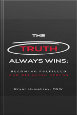 The Truth Always Wins: Becoming Fulfilled And Reducing Stress