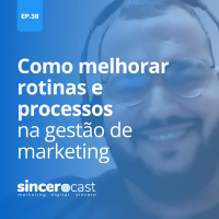Repost SinceroCast Ep38 - Como melhorar rotinas e processos na gestão de marketing