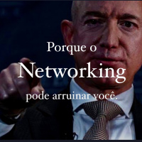 54 - Porque o Networking Pode Arruinar Você