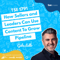 How Sellers and Leaders Can Use Content To Grow Pipeline | Gabe Lullo - 1791