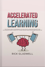 Accelerated Learning: The Ultimate Guide To Remembering Anything Faster, Longer, Better! Boost Your Photographic Memory, Productivity, Double Reading Speed And Remember Names Better