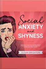 Social Anxiety And Shyness: Learn How To Build Self-esteem, Improve Your Social Skills, And Overcome Fear, Shyness, And Social Anxiety