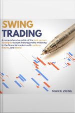 Swing Trading: A Comprehensive Guide Of The Best-proven Strategies To Start Making Profits Investing In The Financial Markets With Options, Futures, And Stocks