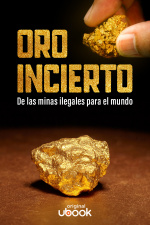 Oro incierto - De las minas ilegales para el mundo