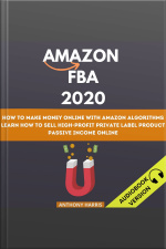 Amazon Fba 2020: How To Make Money Online With Amazon Algorithms. Learn How To Sell High-profit Private Label Product. Passive Income Online