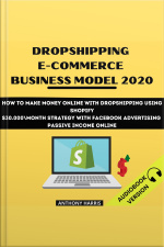 Dropshipping E-commerce Business Model 2020: How To Make Money Online With Dropshipping Using Shopify. $30.000 Month Strategy With Facebook Advertising. Passive Income Online