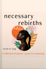 Necessary Rebirths: A Collection Of Poems And Prose For Awakening