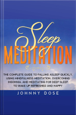 Sleep Meditation: The Complete Guide To Falling Asleep Quickly, Using Mindfulness Meditation, Overcoming Insomnia, And Meditating For Deep Sleep To Wake Up Refreshed And Happy