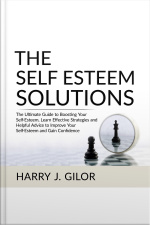The Self Esteem Solutions: The Ultimate Guide To Boosting Your Self-esteem, Learn Effective Strategies And Helpful Advice To Improve Your Self-esteem And Gain Confidence