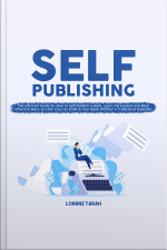 Self-publishing: The Ultimate Guide On How To Self-publish A Book, Learn The Easiest And Most Effective Ways On How You Can Publish Your Book Without A Traditional Publisher