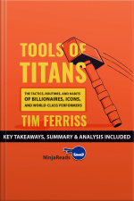 Tools Of Titans: The Tactics, Routines, And Habits Of Billionaires, Icons, And World-class Performers By Tim Ferriss: Key Takeaways, Summary  Analysis Included