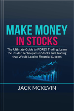 Make Money In Stocks: The Ultimate Guide To Forex Trading, Learn The Insider Techniques In Stocks And Trading That Would Lead To Financial Success